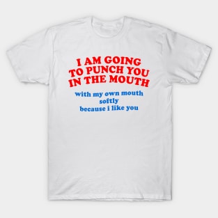 I Am Going To Punch You In The Mouth ... T-Shirt